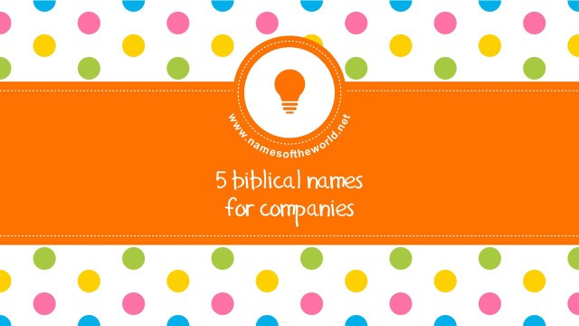 Biblical names for companies - the best names for your company - namesoftheworld.net