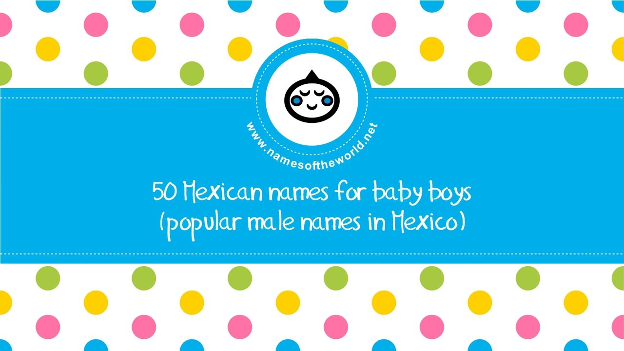 50 Mexican names for baby boys -  the best baby names - www.namesoftheworld.net