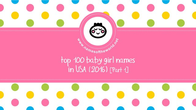 Top 100 baby girl names in US 2016 Part 1 - the best baby names - namesoftheworld.net