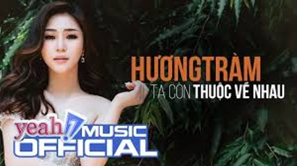 Ta Còn Thuộc Về Nhau - Hương Tràm - Official MV