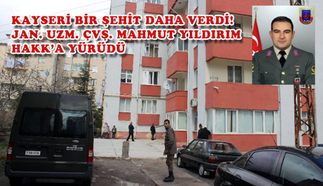 KAYSERİ BİR ŞEHİT DAHA VERDİ! JAN. UZM. ÇVŞ. MAHMUT YILDIRIM HAKK´A YÜRÜDÜ.