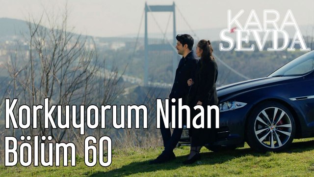 Kara Sevda 60. Bölüm Korkuyorum Nihan