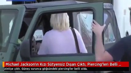 Michael Jackson'ın Kızı Sütyensiz Dışarı Çıktı, Piercing'leri Belli Oldu