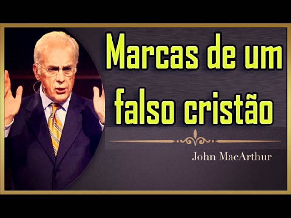 John MacArthur- Marcas de um falso cristão