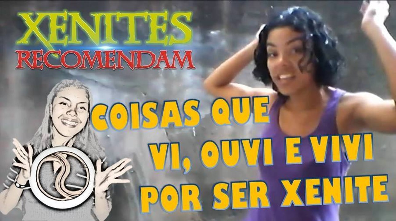 Xenites Recomendam - Coisas que Vi, Ouvi e Vivi por ser Xenite