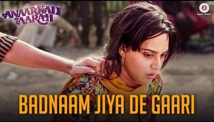 Badnaam Jiya De Gaari Full HD Video Song  Anaarkali of Aarah 2017 - Swara Bhaskar - Rekha Bhardwaj - New Bollywood Song