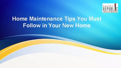 Home Maintenance Tips You Must Follow in Your New Home