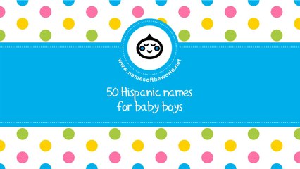 50 Hispanic names for baby boys - the best baby names - www.namesoftheworld.net