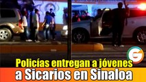 Policías entregan a jóvenes detenidos a Sicarios en Sinaloa