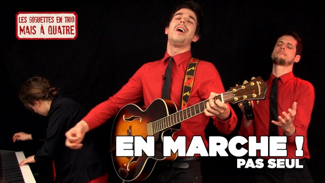 «En marche ! Pas seul» Les Goguettes (en trio mais à quatre)