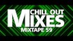 Chill Out Mixes MIXTAPE 59 (Audio Mix)