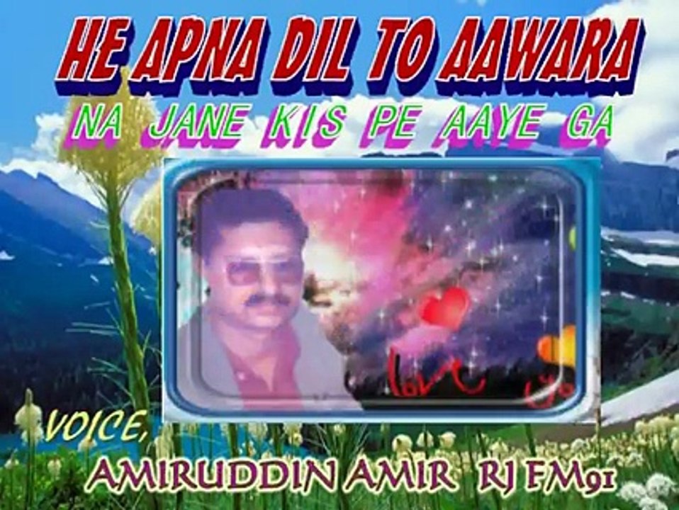 HE APNA DIL TO AAWARA ... VOICE  AMIRUDDIN AMIR RJ FM91