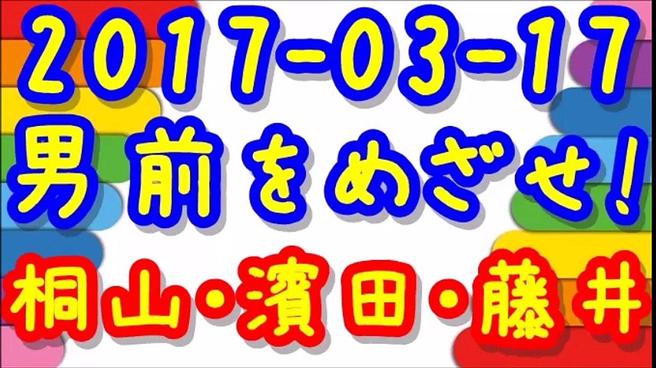 【2017-03-17】ジャニーズWESTの男前をめざせ! 桐山照史×濱田崇裕×藤井流星