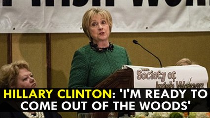 Hillary Clinton: 'I'm ready to come out of the woods'