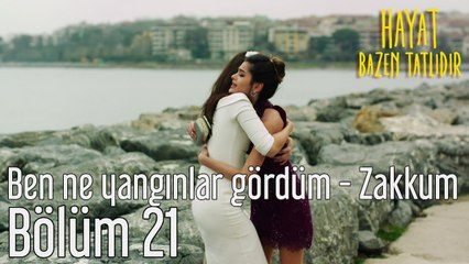 Hayat Bazen Tatlıdır 21. Bölüm Zakkum - Ben Ne Yangınlar Gördüm
