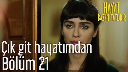 Hayat Bazen Tatlıdır 21. Bölüm Çık Git Hayatımdan