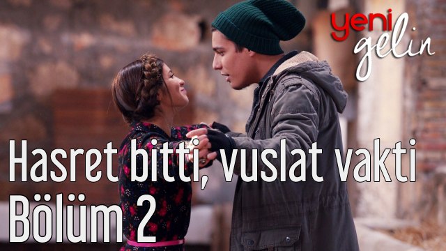 Yeni Gelin 2. Bölüm Hasret Bitti, Vuslat Vakti
