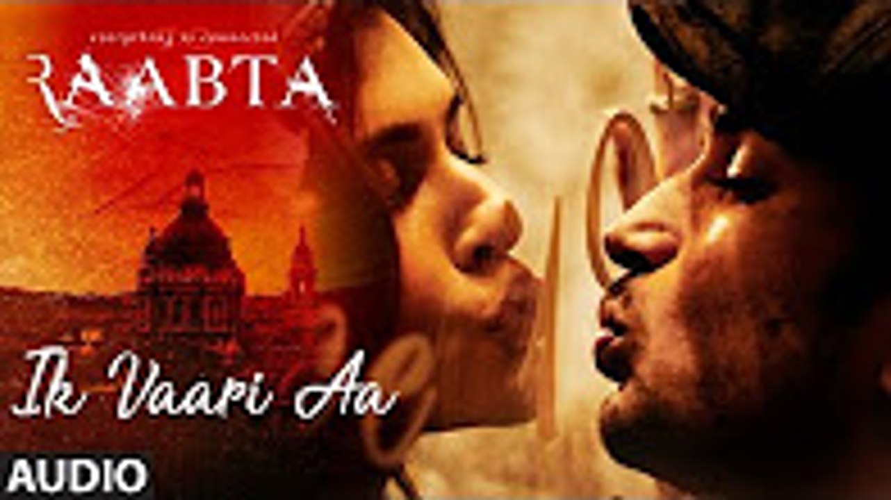 Ik Vaari Aa Full Audio Song - Raabta - Sushant & Kriti - Pritam Arijit Singh Amitabh Bhattachara