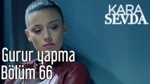 Kara Sevda 66. Bölüm Gurur Yapma