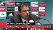 Ergin Ataman’dan medyaya suçlama