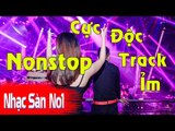 Nonstop 2017 Cực Độc -  Nhạc DJ Track Ỉm Chọn Lọc Hàng Độc Quyền Nhạc Sàn No1 Version 1