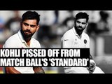 Virat Kohli upset with standard of SG balls used in Ranchi Test | Oneindia News
