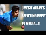Umesh Yadav says, alot has been written about me in media | Oneindia News
