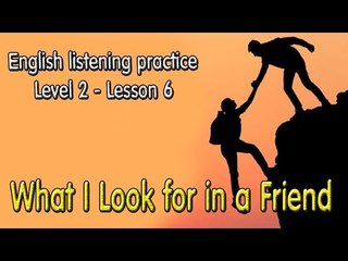 Learn English by Listening Level 2 - Lesson 6 - What I Look for in a Friend