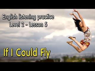 Learn English by Listening Level 2 - Lesson 5 - If I Could Fly