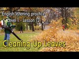 Learn English by Listening Level 1- Lesson 12 - Cleaning Up Leaves