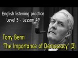 Listening English for advanced learners - Lesson 49 - Tony Benn 'The Importance of Democracy'  (3)