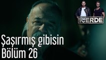 İçerde 26. Bölüm Şaşırmış Gibisin