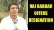 Raj Babbar offers resignation after congress party's defeat in UP  | Oneindia News