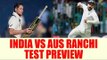 India vs Australia Ranchi Test Match Preview, Virat Kohli needs to score | Oneindia News