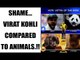 Virat Kohli called villian, compared with animals by Aussie media | Oneindia News