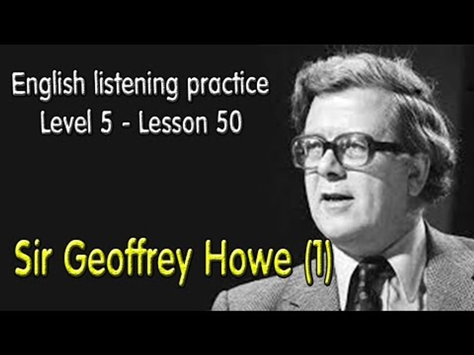 Listening English for advanced learners - Lesson 50- Sir Geoffrey Howe (1)