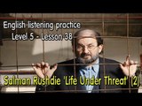 English listening for advanced learners (Level 5)-Lesson 38-Salman Rushdie 'Life Under Threat' (2)