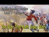 Listening English for pre advanced learners - Lesson 39 - The War That Both Sides Won