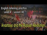 Listening English for pre advanced learners - Lesson 40 -  Anastasia and the Russian Revolution