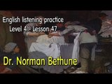 Listening English for pre advanced learners - Lesson 47 - Dr. Norman Bethune