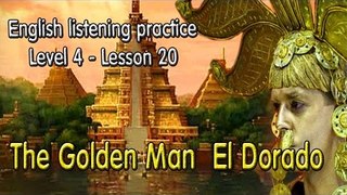 Learn English via Listening Level 4 - Lesson 20 - The Golden Man  El Dorado