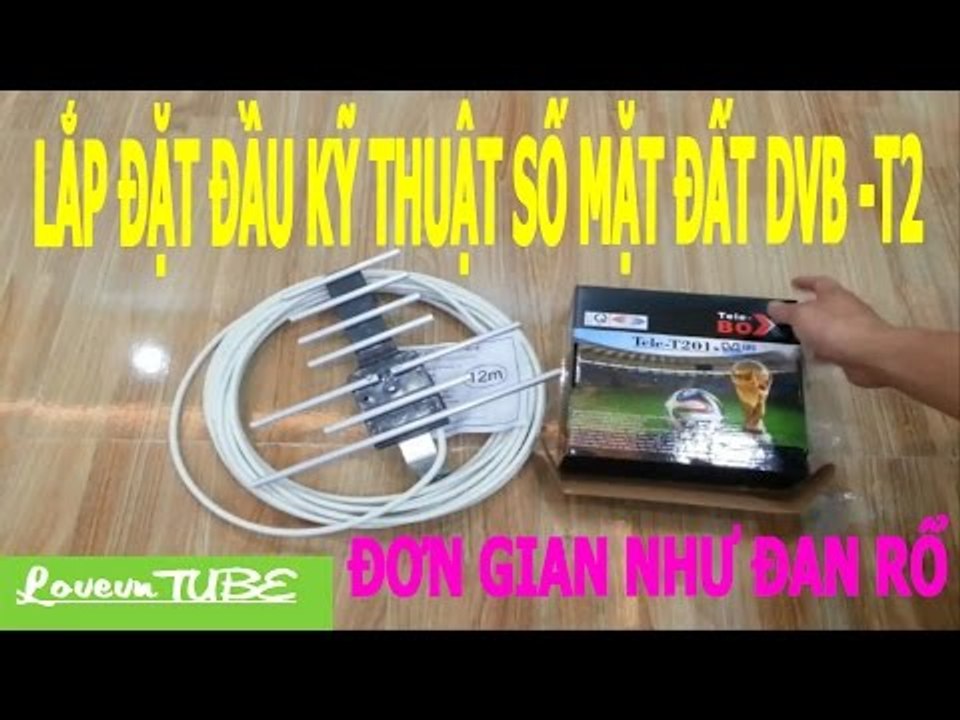 Lắp đặt Đầu kỹ  thuật số mặt đất DVB -T2 đơn giản như đan rổ