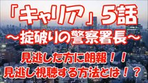 『キャリア～掟破りの警察署長～』ドラマ 5話の動画を見逃し視聴できる！見逃し視聴する配信方法をお伝え！