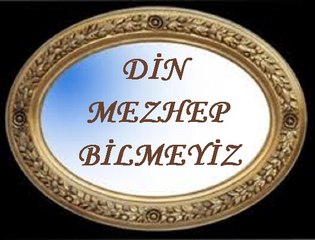 DİN MEZHEP BİLMEYİZ İNSANIZ GARDAŞ
