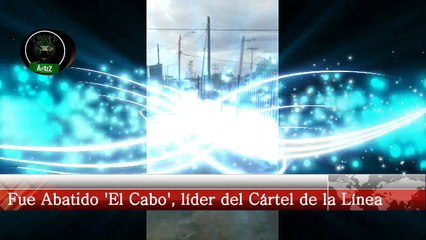 Abatido 'El Cabo',  líder del Cártel de la Línea en Chihuahua