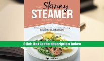 Ebook Online The Skinny Steamer Recipe Book: Delicious Healthy, Low Calorie, Low Fat Steam Cooking