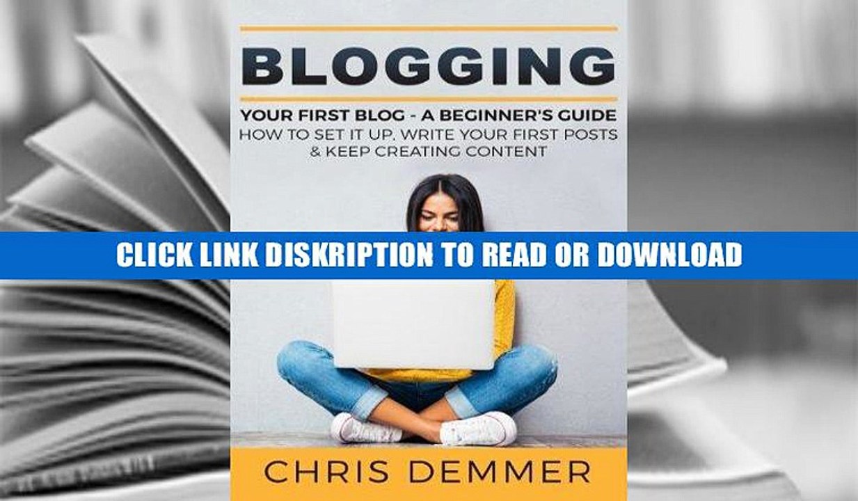 Books Blogging: Your First Blog - A Beginner s Guide: How To Set It Up, Write Your First Posts