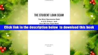 Read Online  The Student Loan Scam: The Most Oppressive Debt in U.S. History - and How We Can