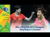Who will be Rio 2016 Champion - Ding Ning or Li Xiaoxia?
