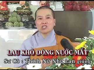 LAU KHÔ DÒNG NƯỚC MẮT  04  ( THÍCH NỮ NHƯ LAN )